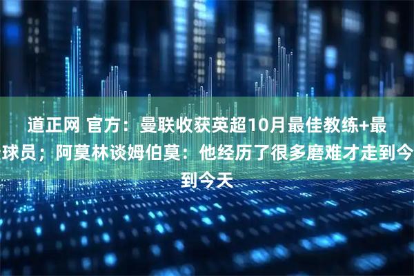道正网 官方：曼联收获英超10月最佳教练+最佳球员；阿莫林谈姆伯莫：他经历了很多磨难才走到今天